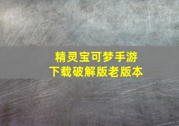 精灵宝可梦手游下载破解版老版本