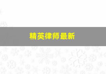 精英律师最新