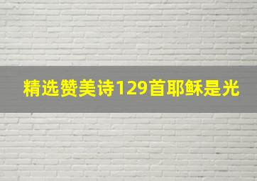 精选赞美诗129首耶稣是光