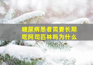 糖尿病患者需要长期吃阿司匹林吗为什么