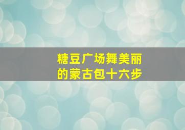 糖豆广场舞美丽的蒙古包十六步