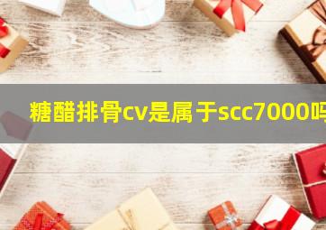 糖醋排骨cv是属于scc7000吗