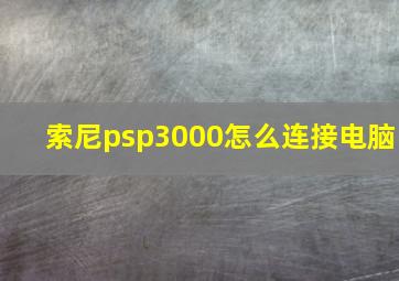 索尼psp3000怎么连接电脑