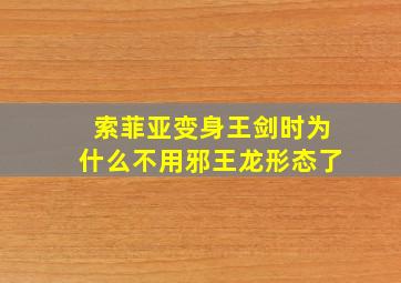 索菲亚变身王剑时为什么不用邪王龙形态了