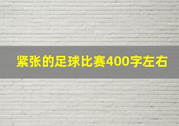 紧张的足球比赛400字左右