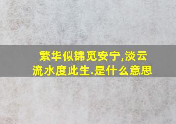 繁华似锦觅安宁,淡云流水度此生.是什么意思