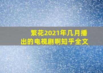 繁花2021年几月播出的电视剧啊知乎全文