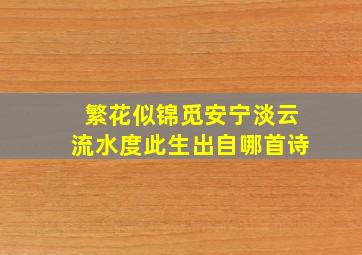 繁花似锦觅安宁淡云流水度此生出自哪首诗