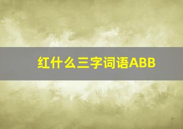 红什么三字词语ABB