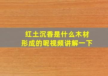 红土沉香是什么木材形成的呢视频讲解一下