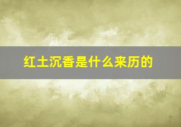 红土沉香是什么来历的