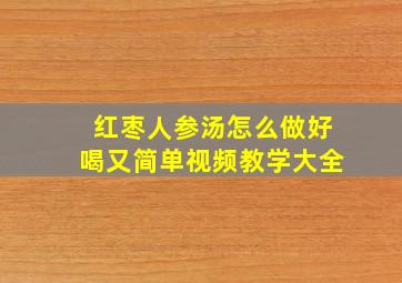 红枣人参汤怎么做好喝又简单视频教学大全