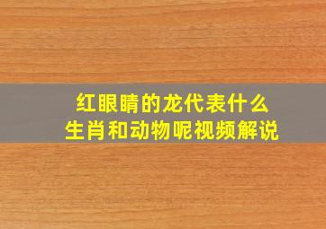 红眼睛的龙代表什么生肖和动物呢视频解说