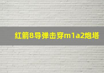 红箭8导弹击穿m1a2炮塔