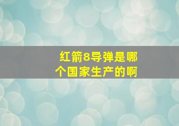 红箭8导弹是哪个国家生产的啊