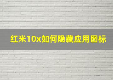 红米10x如何隐藏应用图标