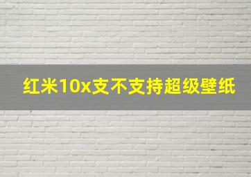 红米10x支不支持超级壁纸