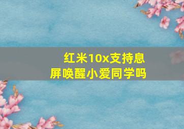 红米10x支持息屏唤醒小爱同学吗