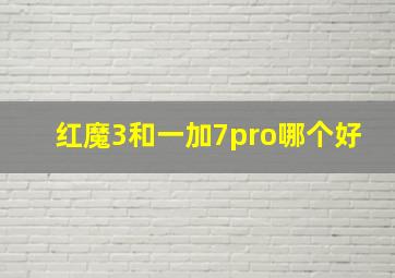 红魔3和一加7pro哪个好