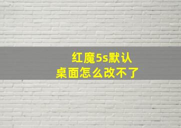 红魔5s默认桌面怎么改不了