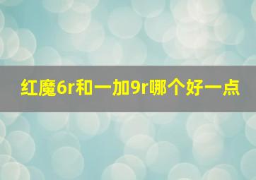 红魔6r和一加9r哪个好一点