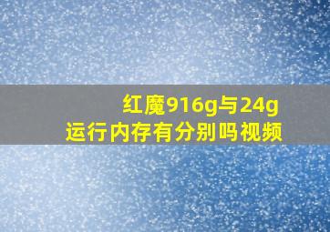 红魔916g与24g运行内存有分别吗视频