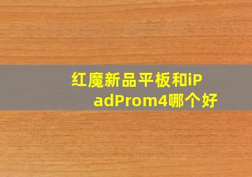 红魔新品平板和iPadProm4哪个好