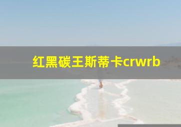 红黑碳王斯蒂卡crwrb