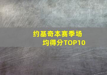 约基奇本赛季场均得分TOP10