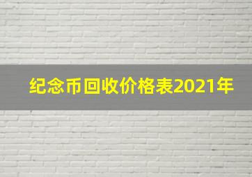 纪念币回收价格表2021年