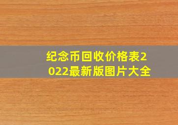 纪念币回收价格表2022最新版图片大全