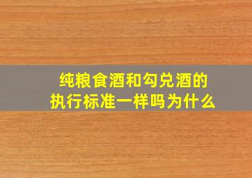 纯粮食酒和勾兑酒的执行标准一样吗为什么