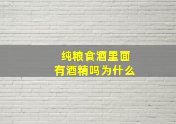 纯粮食酒里面有酒精吗为什么