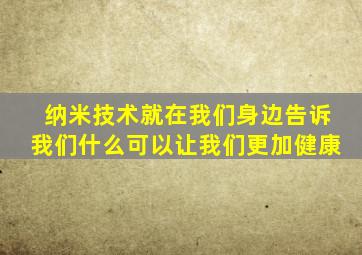 纳米技术就在我们身边告诉我们什么可以让我们更加健康