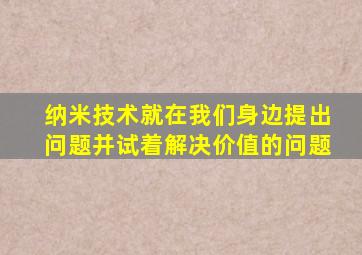 纳米技术就在我们身边提出问题并试着解决价值的问题