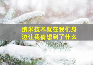 纳米技术就在我们身边让我猜想到了什么