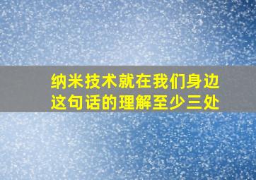 纳米技术就在我们身边这句话的理解至少三处