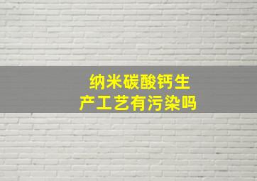 纳米碳酸钙生产工艺有污染吗