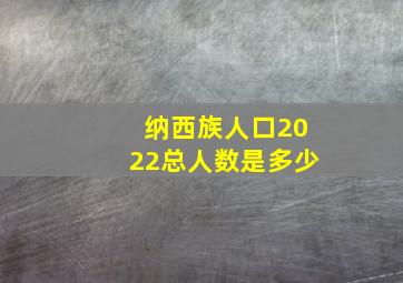 纳西族人口2022总人数是多少