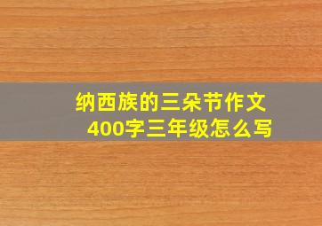 纳西族的三朵节作文400字三年级怎么写