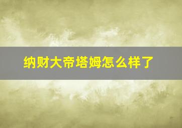 纳财大帝塔姆怎么样了