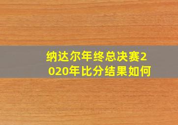 纳达尔年终总决赛2020年比分结果如何