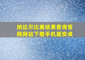 纳达尔比赛结果查询官网网站下载手机版安卓