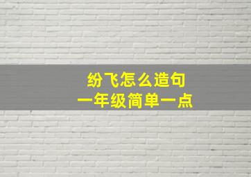 纷飞怎么造句一年级简单一点