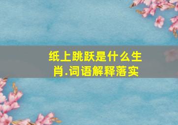 纸上跳跃是什么生肖.词语解释落实