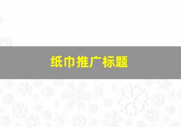 纸巾推广标题