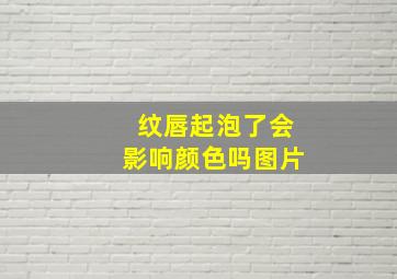 纹唇起泡了会影响颜色吗图片