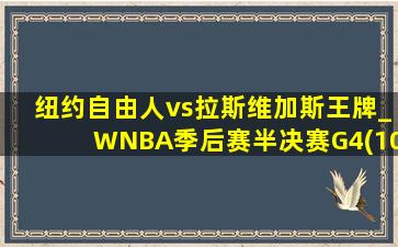 纽约自由人vs拉斯维加斯王牌_WNBA季后赛半决赛G4(10月07日)全场集锦