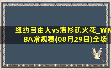 纽约自由人vs洛杉矶火花_WNBA常规赛(08月29日)全场集锦