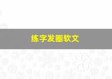 练字发圈软文